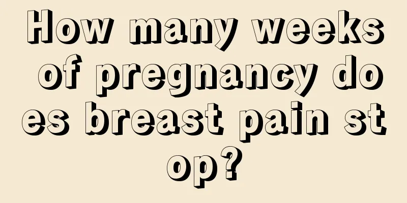 How many weeks of pregnancy does breast pain stop?