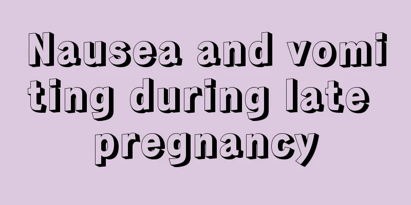 Nausea and vomiting during late pregnancy