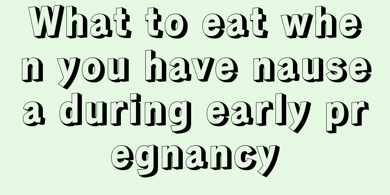 What to eat when you have nausea during early pregnancy