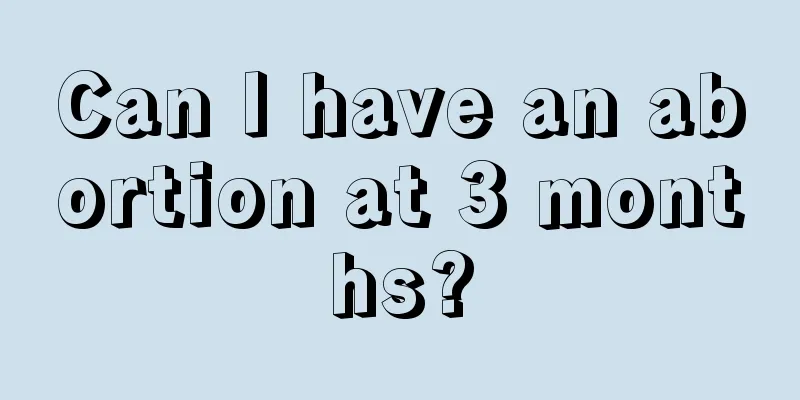 Can I have an abortion at 3 months?