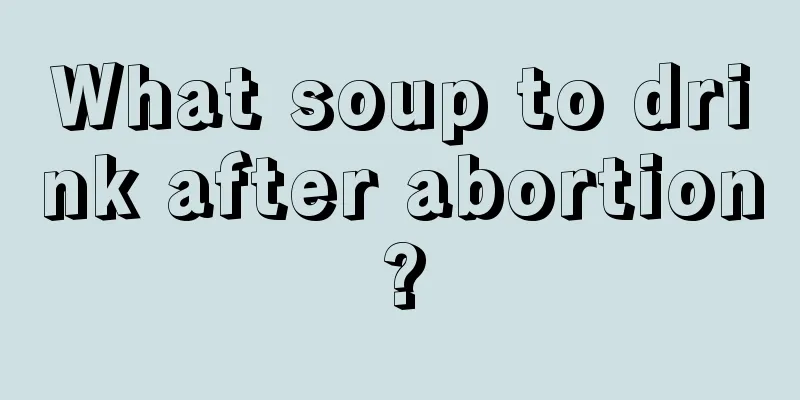 What soup to drink after abortion?