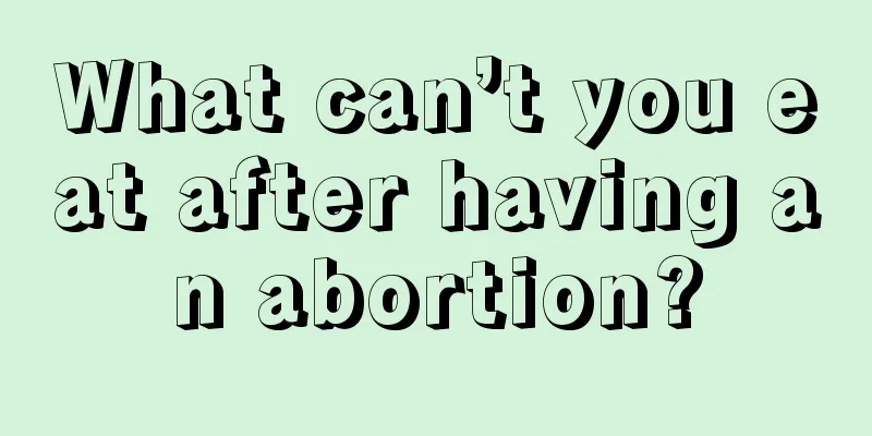 What can’t you eat after having an abortion?