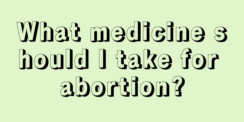 What medicine should I take for abortion?