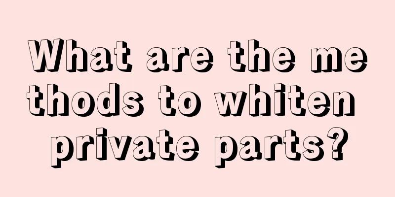 What are the methods to whiten private parts?