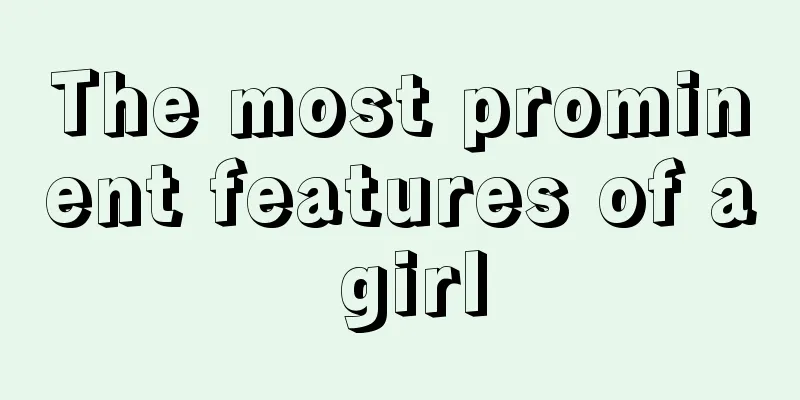 The most prominent features of a girl