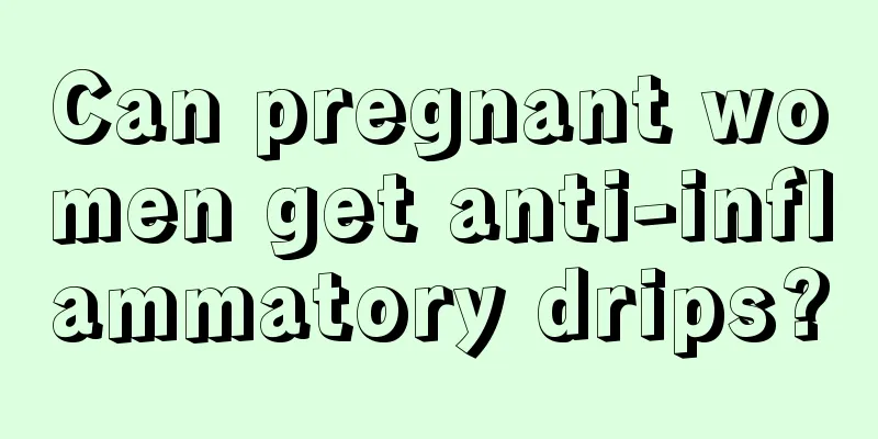 Can pregnant women get anti-inflammatory drips?