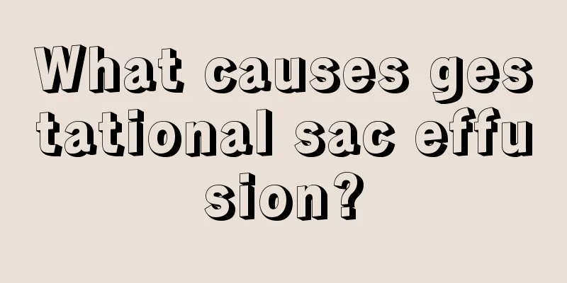 What causes gestational sac effusion?