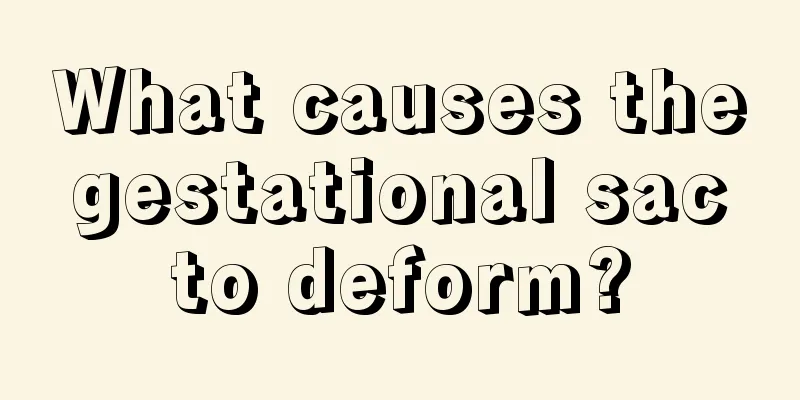 What causes the gestational sac to deform?