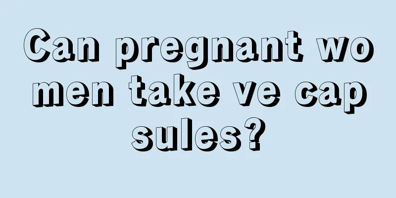 Can pregnant women take ve capsules?