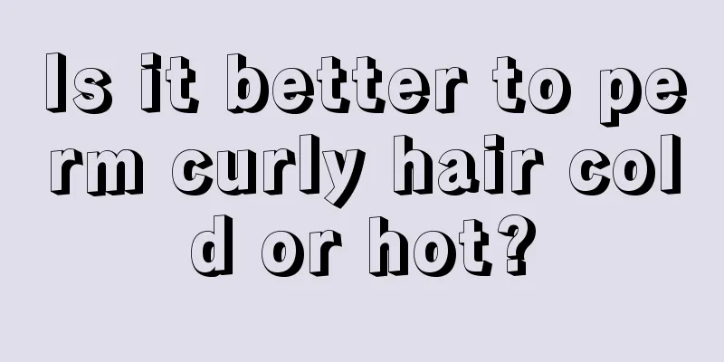 Is it better to perm curly hair cold or hot?