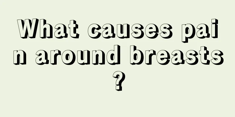 What causes pain around breasts?