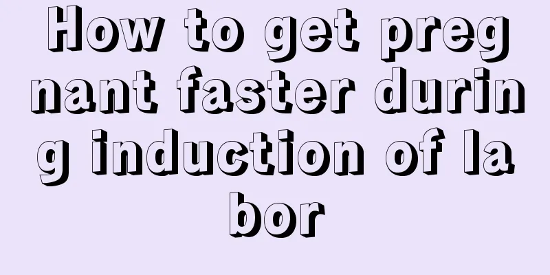 How to get pregnant faster during induction of labor