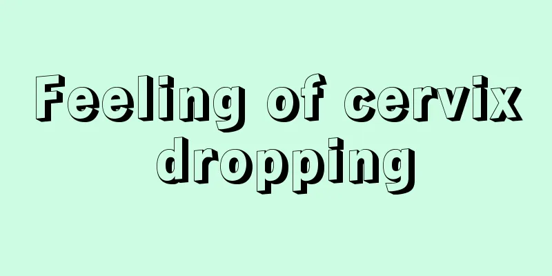 Feeling of cervix dropping