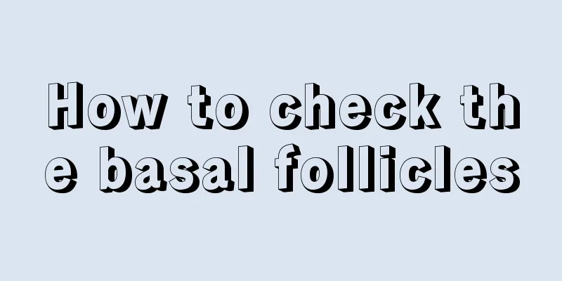 How to check the basal follicles