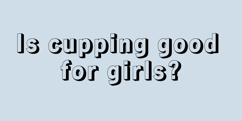 Is cupping good for girls?