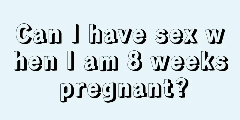 Can I have sex when I am 8 weeks pregnant?