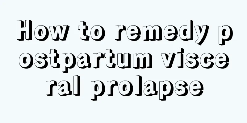 How to remedy postpartum visceral prolapse