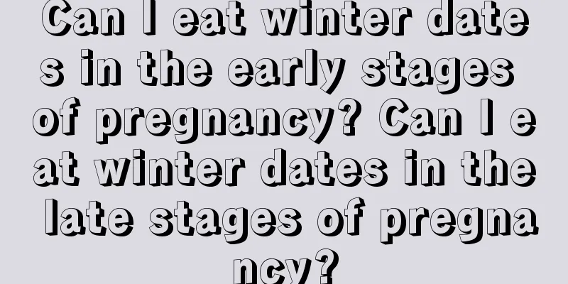 Can I eat winter dates in the early stages of pregnancy? Can I eat winter dates in the late stages of pregnancy?