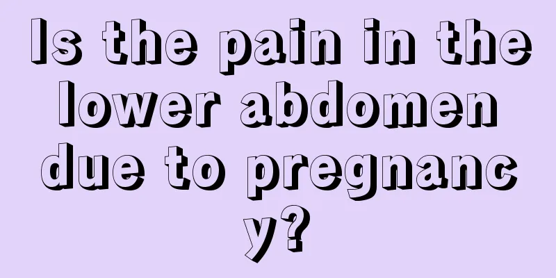 Is the pain in the lower abdomen due to pregnancy?