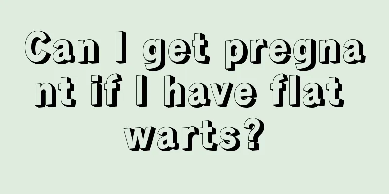 Can I get pregnant if I have flat warts?