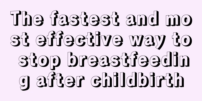 The fastest and most effective way to stop breastfeeding after childbirth