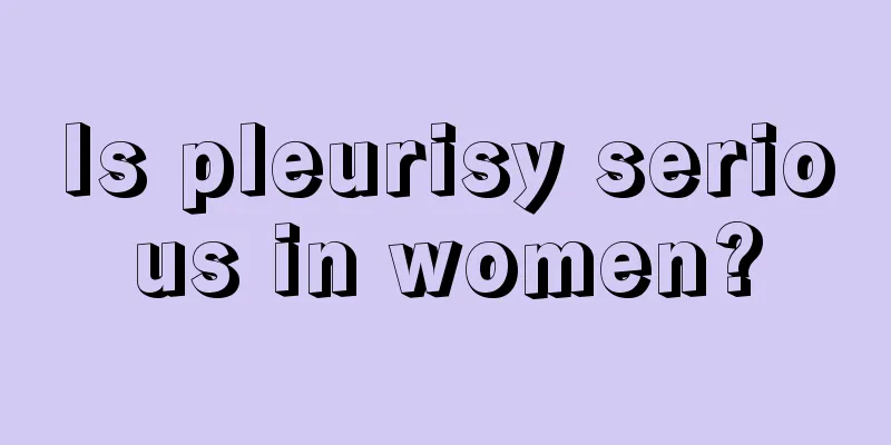 Is pleurisy serious in women?