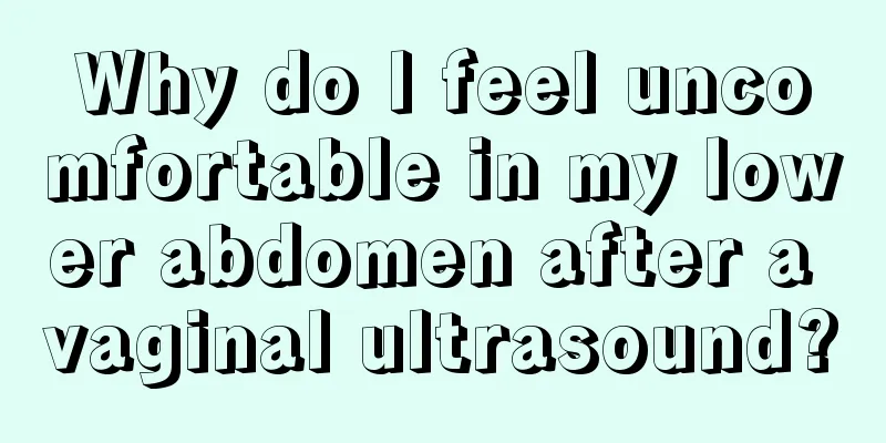 Why do I feel uncomfortable in my lower abdomen after a vaginal ultrasound?