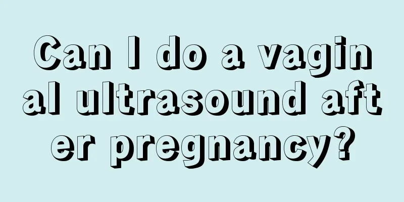 Can I do a vaginal ultrasound after pregnancy?