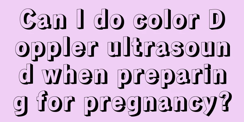 Can I do color Doppler ultrasound when preparing for pregnancy?