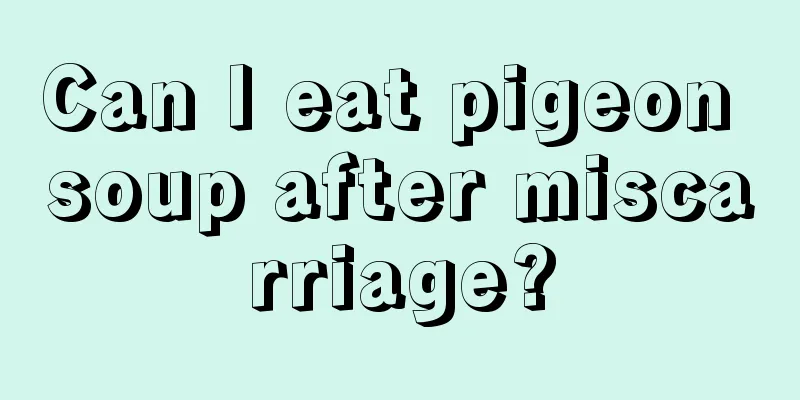 Can I eat pigeon soup after miscarriage?