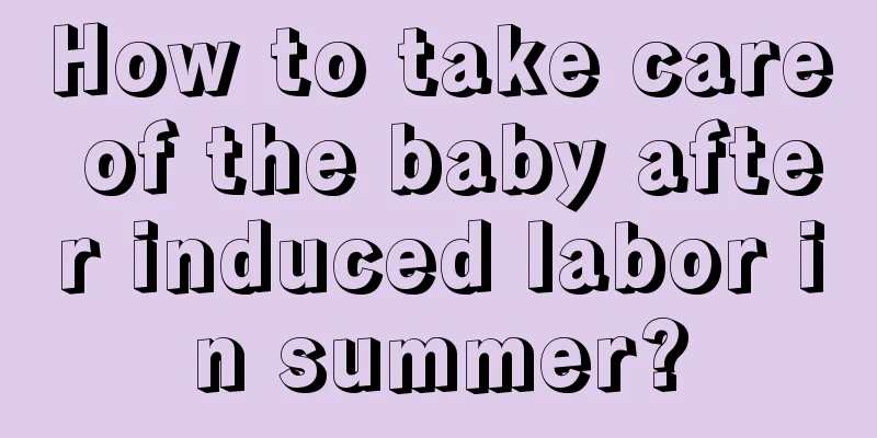 How to take care of the baby after induced labor in summer?