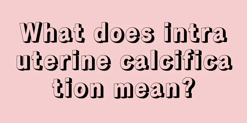 What does intrauterine calcification mean?