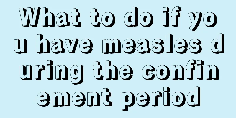 What to do if you have measles during the confinement period