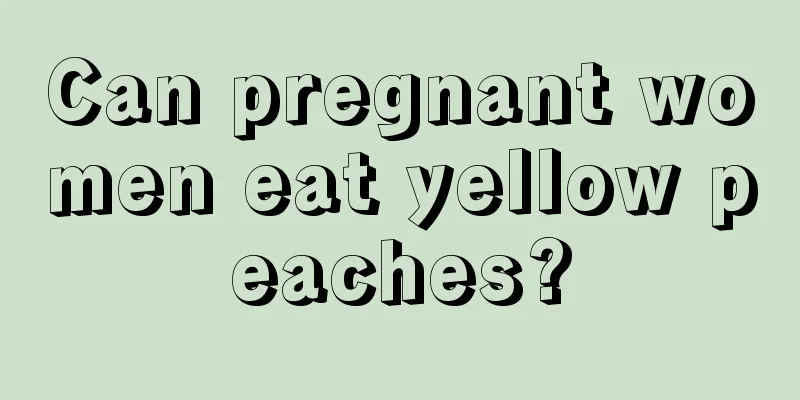 Can pregnant women eat yellow peaches?