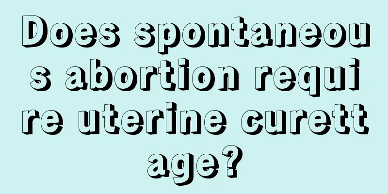 Does spontaneous abortion require uterine curettage?