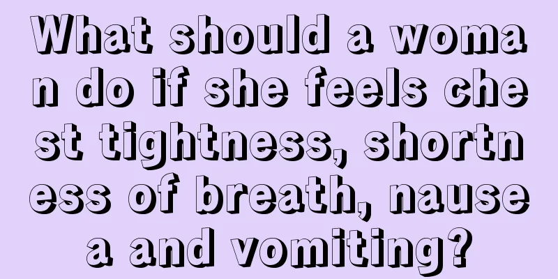 What should a woman do if she feels chest tightness, shortness of breath, nausea and vomiting?