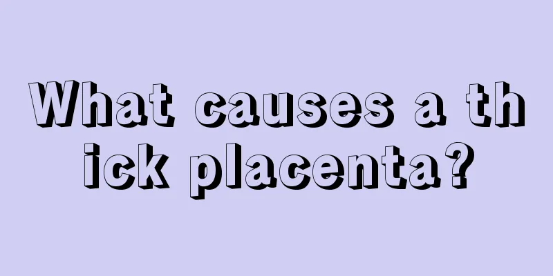 What causes a thick placenta?