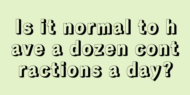 Is it normal to have a dozen contractions a day?