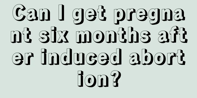 Can I get pregnant six months after induced abortion?