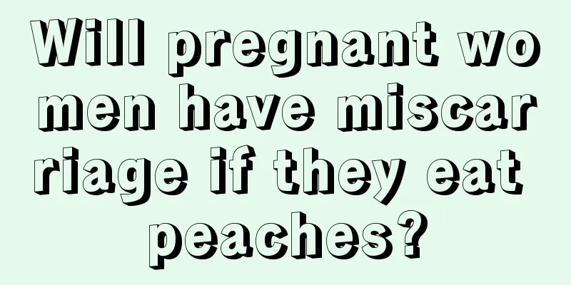 Will pregnant women have miscarriage if they eat peaches?