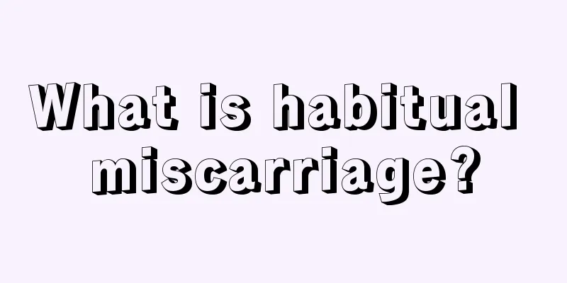 What is habitual miscarriage?