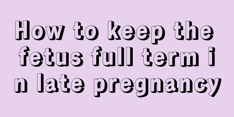 How to keep the fetus full term in late pregnancy