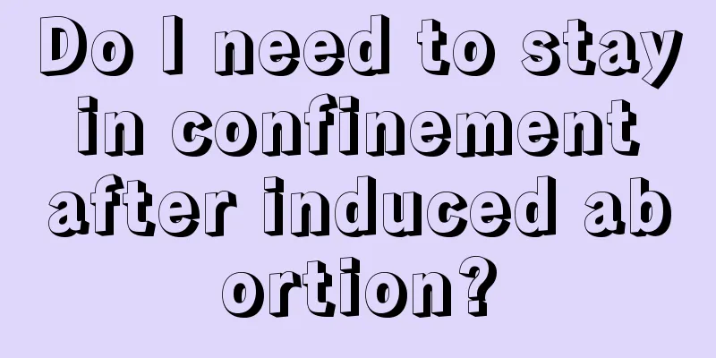 Do I need to stay in confinement after induced abortion?