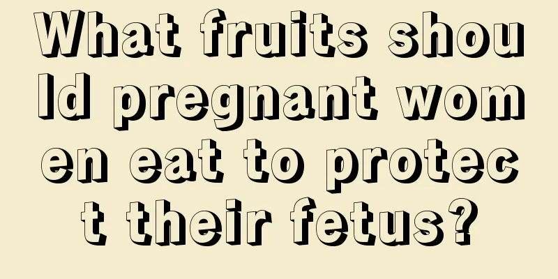 What fruits should pregnant women eat to protect their fetus?