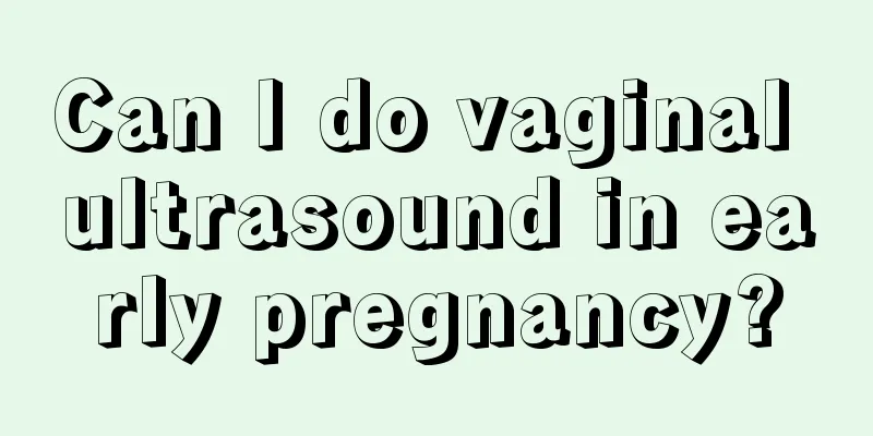 Can I do vaginal ultrasound in early pregnancy?