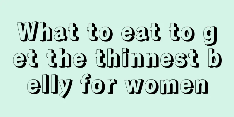 What to eat to get the thinnest belly for women