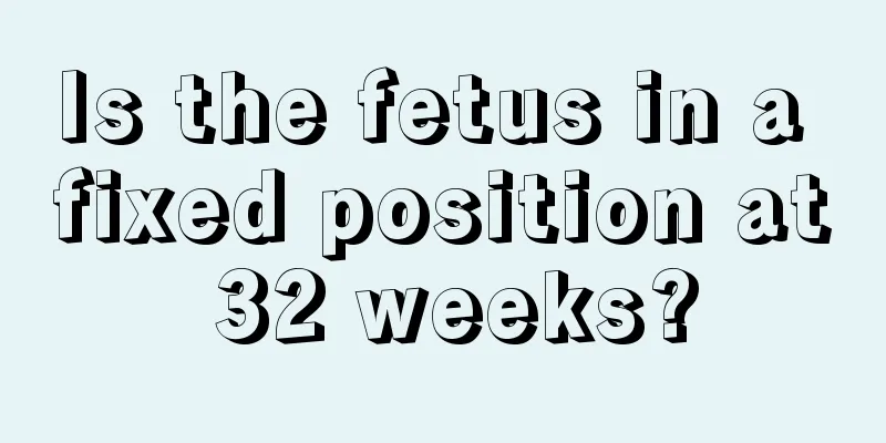 Is the fetus in a fixed position at 32 weeks?