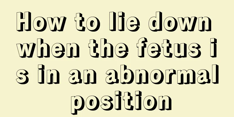 How to lie down when the fetus is in an abnormal position