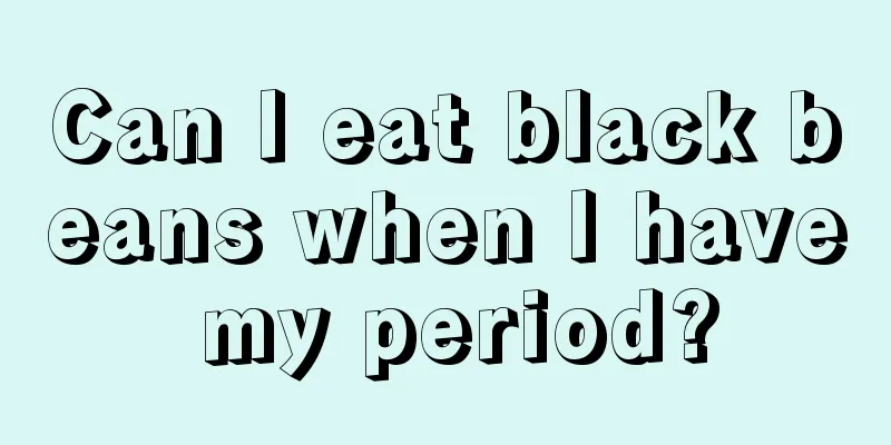 Can I eat black beans when I have my period?