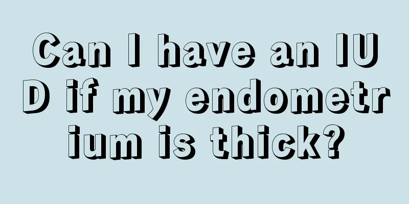 Can I have an IUD if my endometrium is thick?